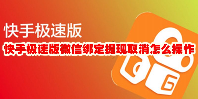 快手极速版微信绑定提现取消怎么操作