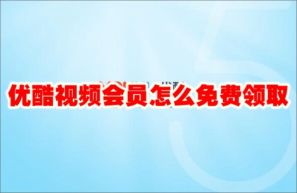 优酷视频会员怎么免费领取