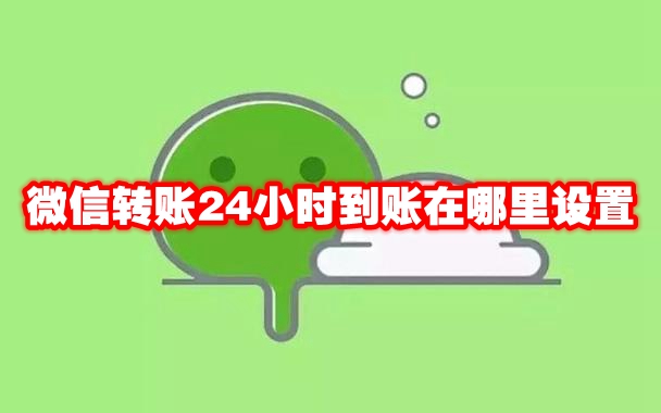 微信转账24小时到账在哪里设置