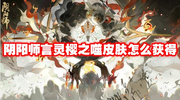 阴阳师言灵樱之噬皮肤怎么获得