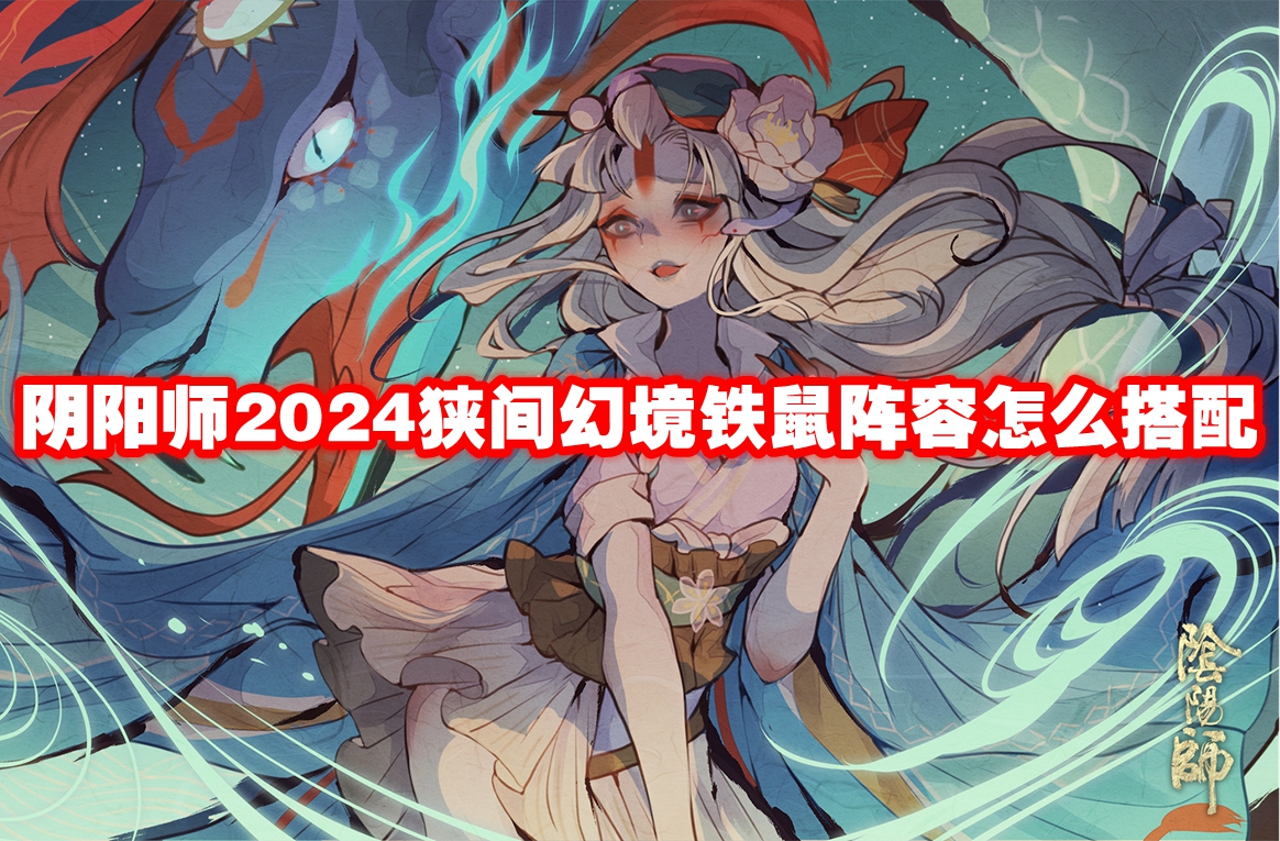 阴阳师2024狭间幻境铁鼠阵容怎么搭配