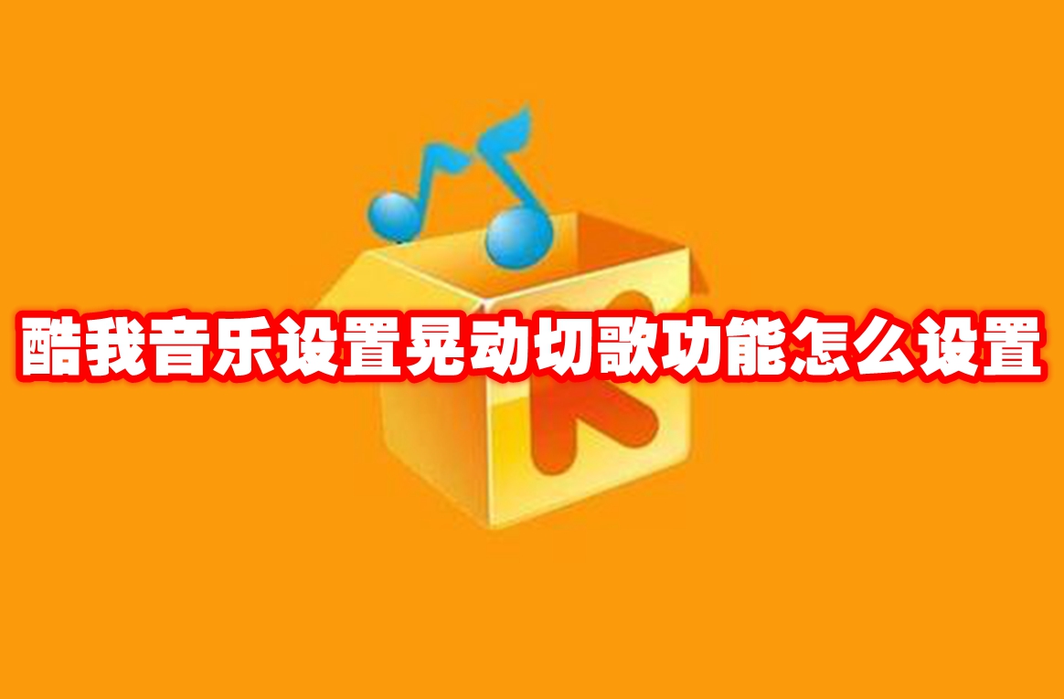 酷我音乐设置晃动切歌功能怎么设置