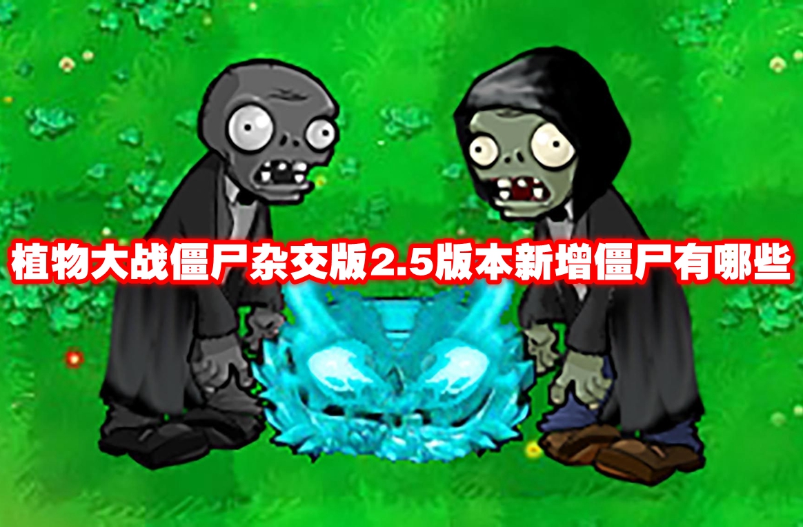 植物大战僵尸杂交版2.5版本新增僵尸有哪些