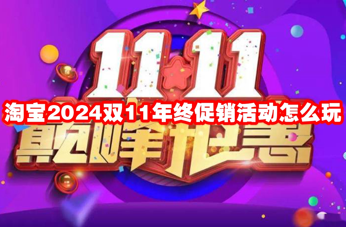 淘宝2024双11年终促销活动怎么玩