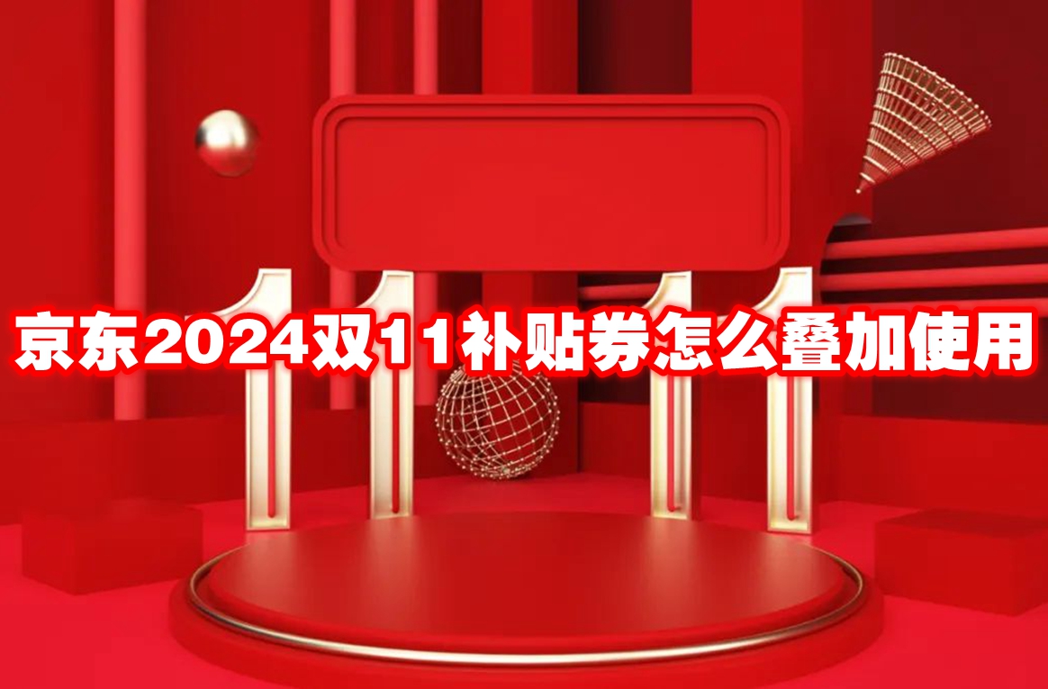 京东2024双11补贴券怎么叠加使用